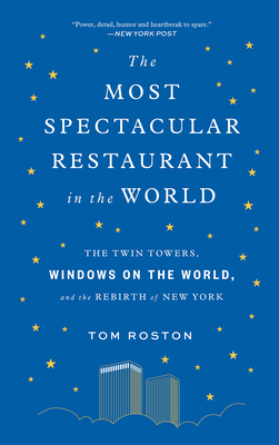 The Most Spectacular Restaurant in the World: The Twin Towers, Windows on the World, and the Rebirth of New York - Roston, Tom