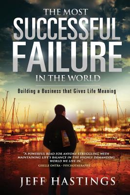 The Most Successful Failure in the World: Building a Business that Gives Life Meaning - Hastings, Jeff L