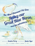 The Most Unusual Pet Ever, Henry Our Great Blue Heron and His Adventures