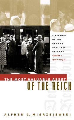 The Most Valuable Asset of the Reich: A History of the German National Railway, Volume 1, 1920-1932 - Mierzejewski, Alfred C