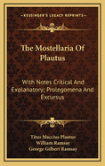 The Mostellaria of Plautus: With Notes Critical and Explanatory Prolegomena and Excursus (Classic Reprint)
