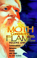 The Moth Comes to the Flame: Conversations Between Seekers and Sage - Roberts, John, and Roberts, J A, and Lyons, Carol (Editor)