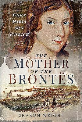 The Mother of the Bronts: When Maria Met Patrick - Wright, Sharon