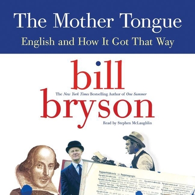 The Mother Tongue: English and How It Got That Way - Bryson, Bill, and McLaughlin, Stephen (Read by)