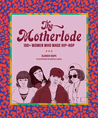 The Motherlode: 100+ Women Who Made Hip-Hop - Hope, Clover