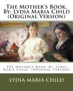 The Mother's Book. by: Lydia Maria Child (Original Version)