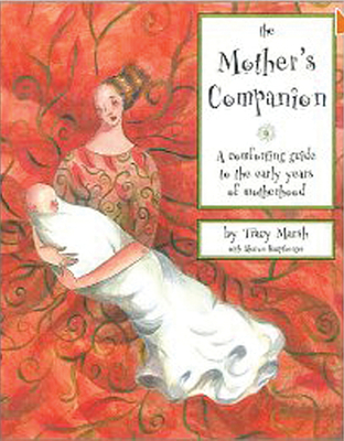 The Mother's Companion: A Comforting Guide to the Early Years of Motherhood - Marsh, Tracy, and Hauptberger, Sharon