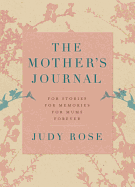 The Mother's Journal: For Stories, For Memories, For Mums, For Ever