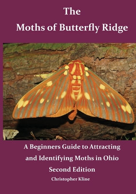 The Moths of Butterfly Ridge: A Beginners Guide to Attracting and Identifying Moths in Ohio - Kline, Christopher