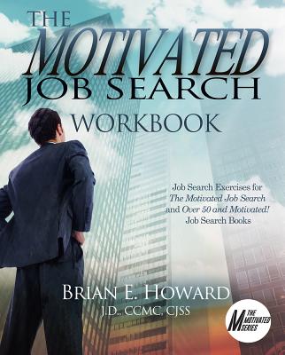 The Motivated Job Search Workbook: Job Search Exercises for the Motivated Job Search and Over 50 and Motivated! Job Search Books - Howard, Brian E