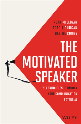 The Motivated Speaker: Six Principles to Unlock Your Communication Potential - Milligan, Ruth, and Duncan, Acacia, and Coons, Blythe