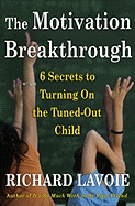 The Motivation Breakthrough: 6 Secrets to Turning on the Tuned-Out Child