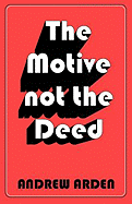 The Motive Not the Deed - Arden, Andrew, QC