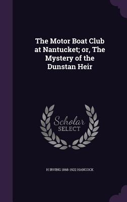 The Motor Boat Club at Nantucket; or, The Mystery of the Dunstan Heir - Hancock, H Irving 1868-1922