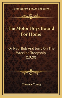 The Motor Boys Bound for Home: Or Ned, Bob and Jerry on the Wrecked Troopship (1920) - Young, Clarence