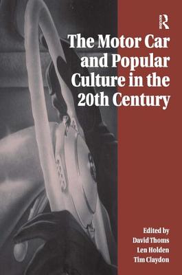 The Motor Car and Popular Culture in the Twentieth Century - Thoms, David, and Holden, Len