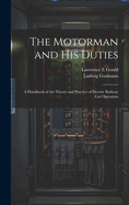 The Motorman and his Duties: A Handbook of the Theory and Practice of Electric Railway car Operation