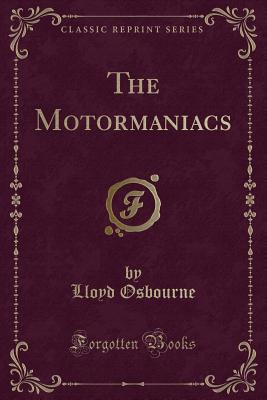 The Motormaniacs (Classic Reprint) - Osbourne, Lloyd, Professor