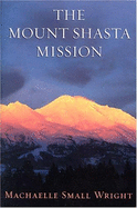 The Mount Shasta Mission - Small-Wright, Machaelle