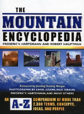 The Mountain Encyclopedia: An A-Z Compendium of More Than 2,300 Terms, Concepts, Ideas, and People - Hartemann, Frederic V, and Hauptman, Robert