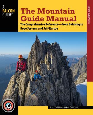 The Mountain Guide Manual: The Comprehensive Reference--From Belaying to Rope Systems and Self-Rescue - Chauvin, Marc, and Coppolillo, Rob