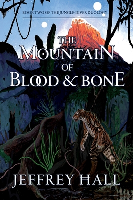 The Mountain of Blood and Bone: Book Two of the Jungle-Diver Duology - Hall, Jeffrey