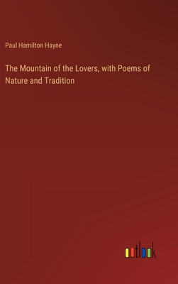 The Mountain of the Lovers, with Poems of Nature and Tradition - Hayne, Paul Hamilton