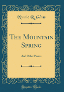 The Mountain Spring: And Other Poems (Classic Reprint)