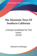 The Mountain Trees Of Southern California: A Simple Guidebook For Tree Lovers (1919)