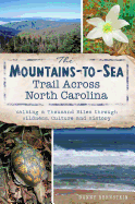 The Mountains-To-Sea Trail Across North Carolina: Walking a Thousand Miles Through Wildness, Culture and History