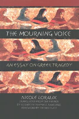 The Mourning Voice - Loraux, Nicole, and Rawlings, Elizabeth Trapnell (Translated by), and Pucci, Pietro (Foreword by)