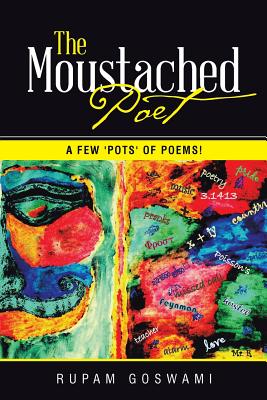 The Moustached Poet: A Few 'Pots' of Poems! - Goswami, Rupam