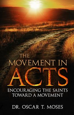 The Movement in Acts: Encouraging the Saints Toward a Movement - Moses, Oscar T