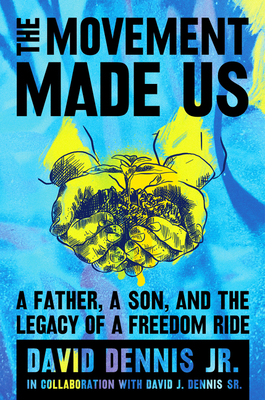 The Movement Made Us: A Father, a Son, and the Legacy of a Freedom Ride - Dennis Jr, David J, and Dennis Sr, David J