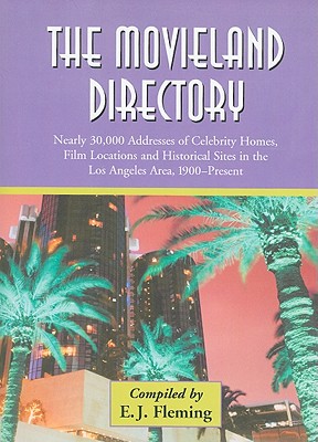 The Movieland Directory: Nearly 30,000 Addresses of Celebrity Homes, Film Locations and Historical Sites in the Los Angeles Area, 1900-Present - Fleming, E J (Compiled by)