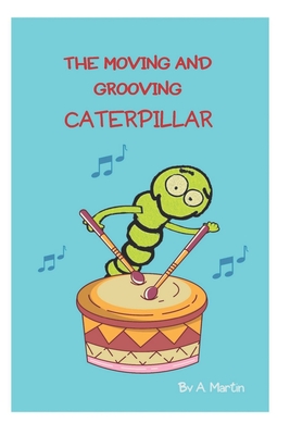 The Moving and Grooving Caterpillar: Dreams Can Come True - Martin, A