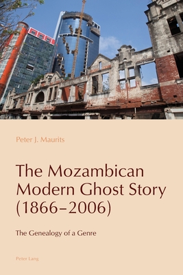 The Mozambican Modern Ghost Story (1866-2006): The Genealogy of a Genre - De Medeiros, Paulo, and Pazos-Alonso, Cludia, and Maurits, Peter J