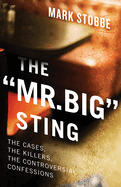 The "Mr. Big" Sting: The Cases, the Killers, the Controversial Confessions