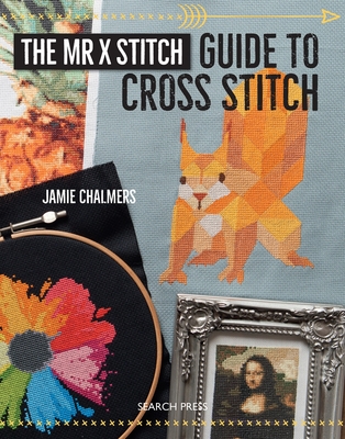 The MR X Stitch Guide to Cross Stitch - Chalmers, Jamie