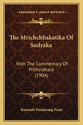 The Mrichchhakatika of Sudraka: With the Commentary of Prithvidhara (1904) - Parar, Kasinath Pandurang (Editor)