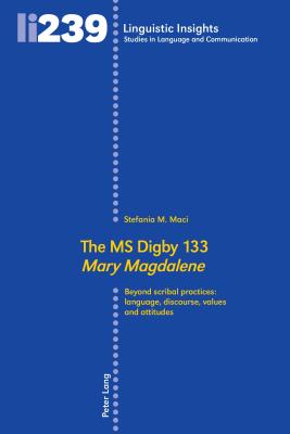 The MS Digby 133 Mary Magdalene: Beyond Scribal Practices: Language, Discourse, Values and Attitudes - Gotti, Maurizio (Editor), and Maci, Stefania M