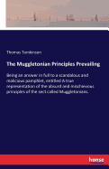 The Muggletonian Principles Prevailing: Being an answer in full to a scandalous and malicious pamphlet, entitled A true representation of the absurd and mischievous principles of the sect called Muggletonians.