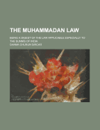 The Muhammadan Law: Being a Digest of the Law Applicable Especially to the Sunn?s of India