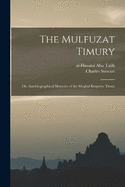 The Mulfuzat Timury; or, Autobiographical Memoirs of the Moghul Emperor Timur