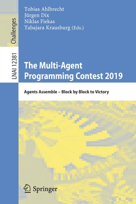 The Multi-Agent Programming Contest 2019: Agents Assemble - Block by Block to Victory - Ahlbrecht, Tobias (Editor), and Dix, Jrgen (Editor), and Fiekas, Niklas (Editor)