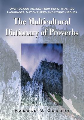 The Multicultural Dictionary of Proverbs: Over 20,000 Adages from More Than 120 Languages, Nationalities and Ethnic Groups - Cordry, Harold V