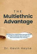 The Multiethnic Advantage: Elevating Your Organization Through Racial and Ethnic Diversity: Best Practices to Start and Sustain Your Journey