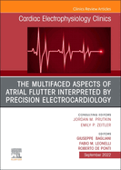 The Multifaced Aspects of Atrial Flutter Interpreted by Precision Electrocardiology, an Issue of Cardiac Electrophysiology Clinics: Volume 14-3