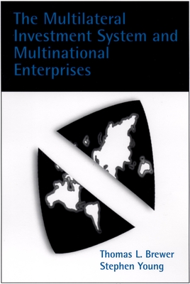 The Multilateral Investment System and Multinational Enterprises - Brewer, Thomas L, and Young, Stephen