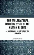 The Multilateral Trading System and Human Rights: A Governance Space Theory on Linkages